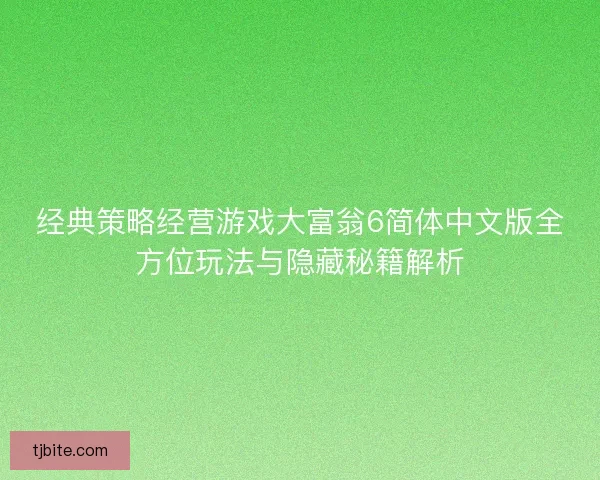 经典策略经营游戏大富翁6简体中文版全方位玩法与隐藏秘籍解析
